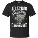 Camping T-Shirt Any Man Can Be A Father But It Takes Someone Specials To be A Camping Dad Shirt CustomCat