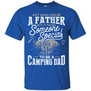 Camping T-Shirt Any Man Can Be A Father But It Takes Someone Specials To be A Camping Dad Shirt CustomCat