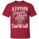 Camping T-Shirt Any Man Can Be A Father But It Takes Someone Specials To be A Camping Dad Shirt CustomCat