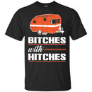 Camping T-Shirt Bitches With Hitches Funny Gift For Camper Tee Shirt CustomCat