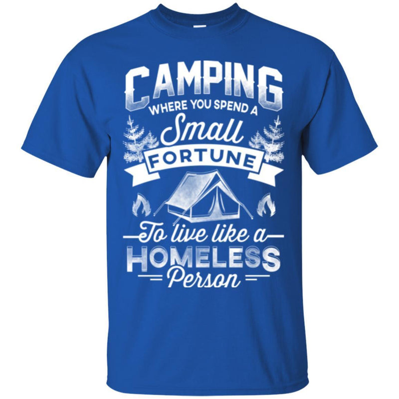 Camping T-Shirt Camping Where You Spend A Small Fortune To Live Like A Homeless Person Shirts CustomCat