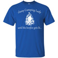 Camping T-Shirt Classy Camping Lady  Until The Bonfire Gets Lit.... Fire Funny Gift For Camper Tee Shirt CustomCat