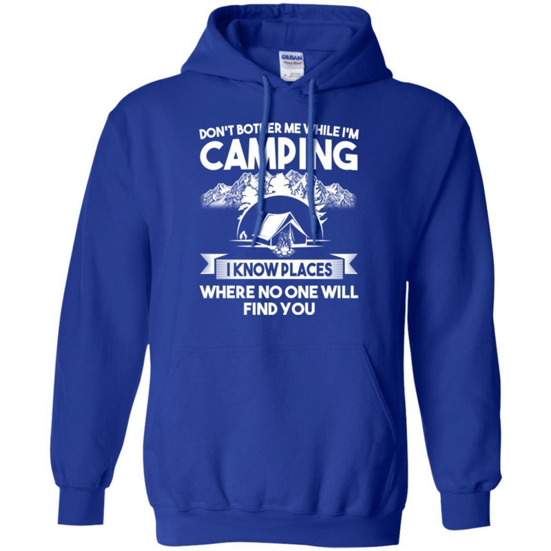 Camping T-Shirt Don't Bother Me While I'm Camping I Know Places Where No One Will Find You Shirts CustomCat