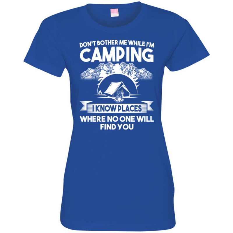 Camping T-Shirt Don't Bother Me While I'm Camping I Know Places Where No One Will Find You Shirts CustomCat