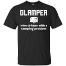 Camping T-Shirt Glamper Wine Drinker With A Camping Problem Funny Gift For Camper Tee Shirt CustomCat