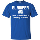 Camping T-Shirt Glamper Wine Drinker With A Camping Problem Funny Gift For Camper Tee Shirt CustomCat