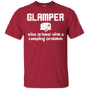 Camping T-Shirt Glamper Wine Drinker With A Camping Problem Funny Gift For Camper Tee Shirt CustomCat