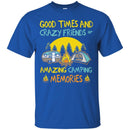 Camping T-Shirt Good Times And Crazy Friends Amazing Camping Memories Gift For Camper Tee Shirt CustomCat