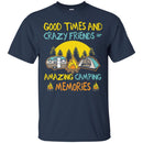 Camping T-Shirt Good Times And Crazy Friends Amazing Camping Memories Gift For Camper Tee Shirt CustomCat
