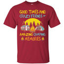 Camping T-Shirt Good Times And Crazy Friends Amazing Camping Memories Gift For Camper Tee Shirt CustomCat