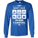 Camping T-Shirt I Can't Keep Calm I'm Going Camping Funny Gift For Camper Tee Shirt CustomCat