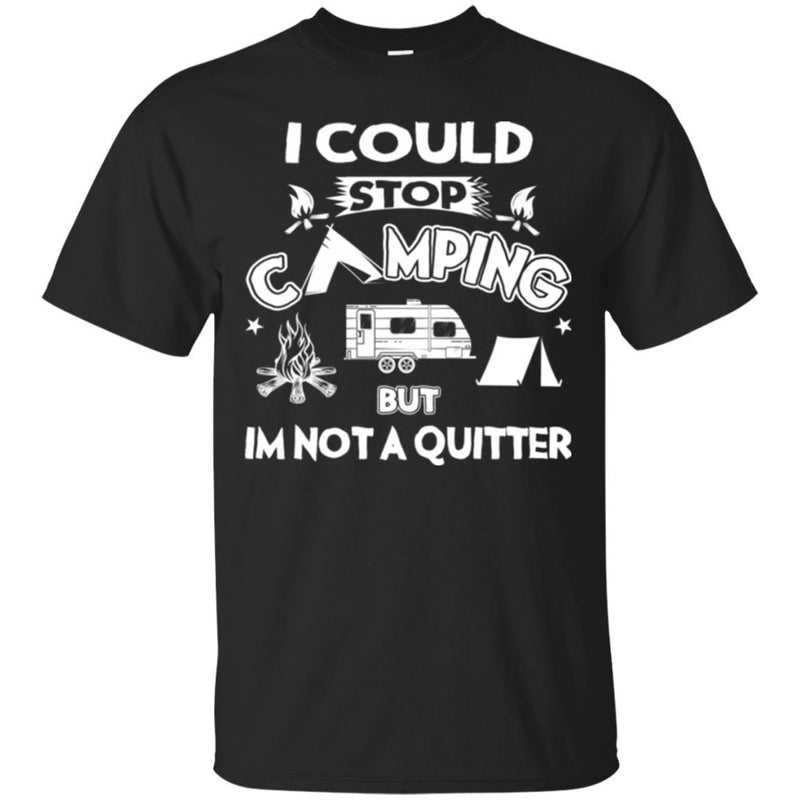 Camping T-Shirt I Could Stop Camping But In Not A Quitter Funny Gift For Camper Tee Shirt CustomCat