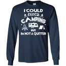 Camping T-Shirt I Could Stop Camping But In Not A Quitter Funny Gift For Camper Tee Shirt CustomCat