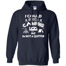 Camping T-Shirt I Could Stop Camping But In Not A Quitter Funny Gift For Camper Tee Shirt CustomCat