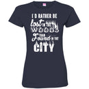 Camping T-Shirt I'd Rather Be Lost In The Woods Than Found In The City Funny Gift For Camper Tee Shirt CustomCat