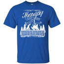 Camping T-Shirt I Don't Need Therapy I Just Need To Go To The Mountains Gift For Camper Tee Shirt CustomCat