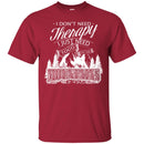 Camping T-Shirt I Don't Need Therapy I Just Need To Go To The Mountains Gift For Camper Tee Shirt CustomCat