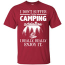 Camping T-Shirt I Don't Suffer From Camping Addiction I Really Really Enjoy It Camper Tee Shirt CustomCat