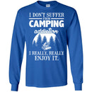 Camping T-Shirt I Don't Suffer From Camping Addiction I Really Really Enjoy It Camper Tee Shirt CustomCat