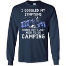 Camping T-Shirt I Googled My Symptoms Turned Out I Just Need To Go Camping Gift For Camper T-Shirts CustomCat