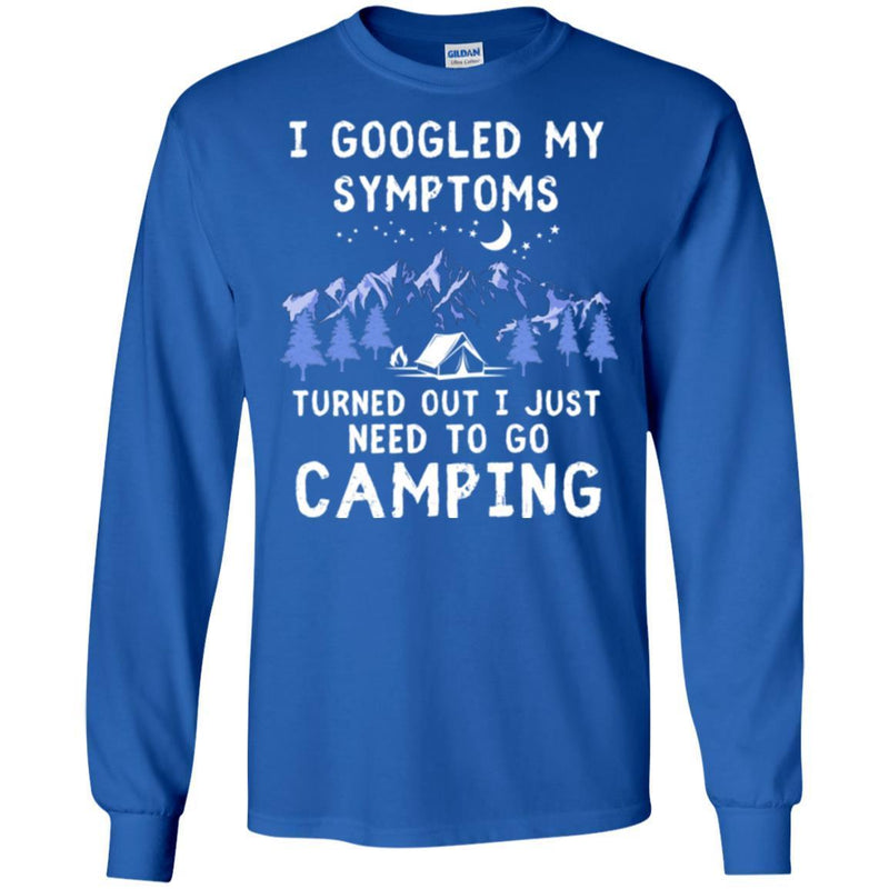 Camping T-Shirt I Googled My Symptoms Turned Out I Just Need To Go Camping Gift For Camper T-Shirts CustomCat
