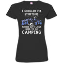 Camping T-Shirt I Googled My Symptoms Turned Out I Just Need To Go Camping Gift For Camper T-Shirts CustomCat