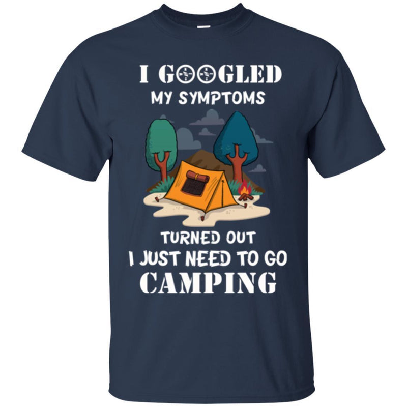 Camping T-Shirt I Googled My Symptoms Turned Out I Just Need To Go Camping Gift For Camper Tee Shirt CustomCat