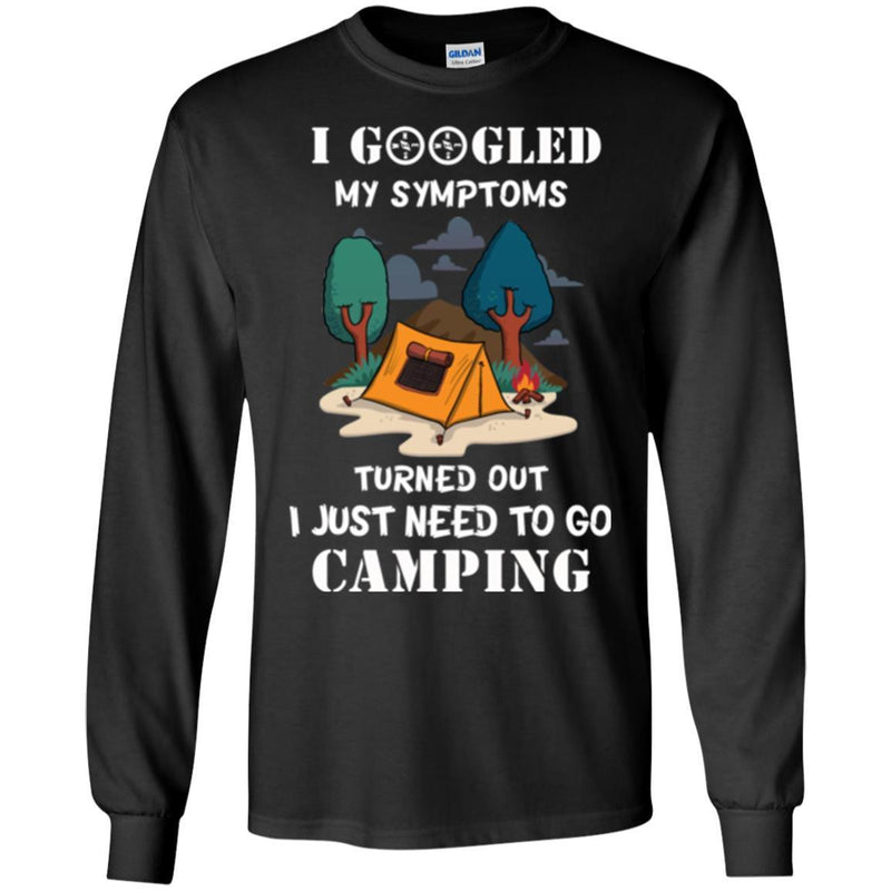 Camping T-Shirt I Googled My Symptoms Turned Out I Just Need To Go Camping Gift For Camper Tee Shirt CustomCat
