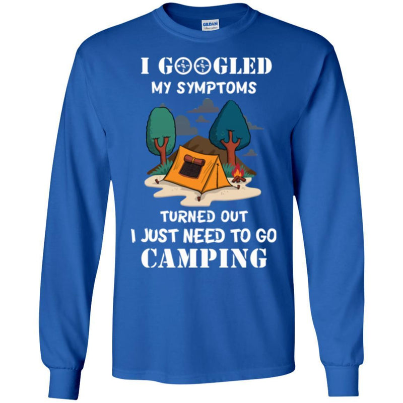 Camping T-Shirt I Googled My Symptoms Turned Out I Just Need To Go Camping Gift For Camper Tee Shirt CustomCat