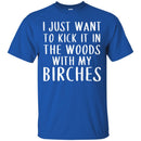 Camping T-Shirt I Just Want To Kick It In The Woods With My Birches Funny Gift For Camper Tee Shirt CustomCat