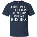 Camping T-Shirt I Just Want To Kick It In The Woods With My Birches Funny Gift For Camper Tee Shirt CustomCat