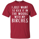 Camping T-Shirt I Just Want To Kick It In The Woods With My Birches Funny Gift For Camper Tee Shirt CustomCat