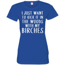 Camping T-Shirt I Just Want To Kick It In The Woods With My Birches Funny Gift For Camper Tee Shirt CustomCat