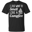 Camping T-Shirt I Just Want To Smell Like A Campfire Funny Gift For Camper Tee Shirt CustomCat
