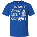 Camping T-Shirt I Just Want To Smell Like A Campfire Funny Gift For Camper Tee Shirt CustomCat
