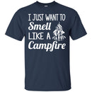 Camping T-Shirt I Just Want To Smell Like A Campfire Funny Gift For Camper Tee Shirt CustomCat