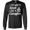 Camping T-Shirt I Just Want To Smell Like A Campfire Funny Gift For Camper Tee Shirt CustomCat