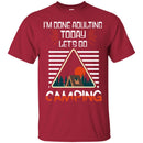 Camping T-Shirt I'm Done Adulting Today Let's Go Camping Funny Gift For Camper Tee Shirt CustomCat