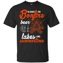 Camping T-Shirt I'm Ready For Bonfire Beer Lakes And Summertime Funny Gift For Camper Tee Shirt CustomCat