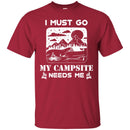 Camping T-Shirt I Must Go My Campsite Needs Me Campfire Funny Gift For Camper T-Shirt CustomCat