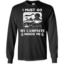Camping T-Shirt I Must Go My Campsite Needs Me Campfire Funny Gift For Camper T-Shirt CustomCat
