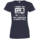 Camping T-Shirt I Must Go My Campsite Needs Me Campfire Funny Gift For Camper T-Shirt CustomCat