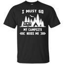 Camping T-Shirt I Must Go My Campsite Needs Me Campfire Funny Gift For Camper Tee Shirt CustomCat