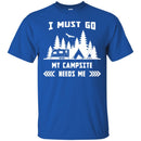 Camping T-Shirt I Must Go My Campsite Needs Me Campfire Funny Gift For Camper Tee Shirt CustomCat