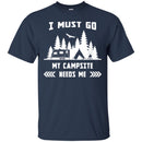 Camping T-Shirt I Must Go My Campsite Needs Me Campfire Funny Gift For Camper Tee Shirt CustomCat
