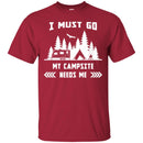 Camping T-Shirt I Must Go My Campsite Needs Me Campfire Funny Gift For Camper Tee Shirt CustomCat