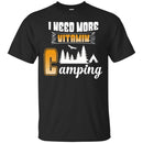 Camping T-Shirt I Need More Vitamin Camping Funny Gift For Camper Tee Shirt CustomCat