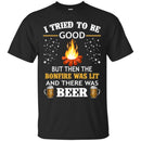 Camping T-Shirt I Tried To Be Good But Then The Bonfire Was Lit And There Was Beer Summer T-Shirts CustomCat