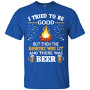 Camping T-Shirt I Tried To Be Good But Then The Bonfire Was Lit And There Was Beer Summer T-Shirts CustomCat