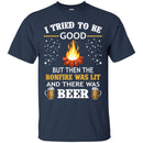 Camping T-Shirt I Tried To Be Good But Then The Bonfire Was Lit And There Was Beer Summer T-Shirts CustomCat